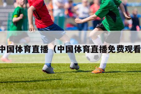 中国体育直播（中国体育直播免费观看）